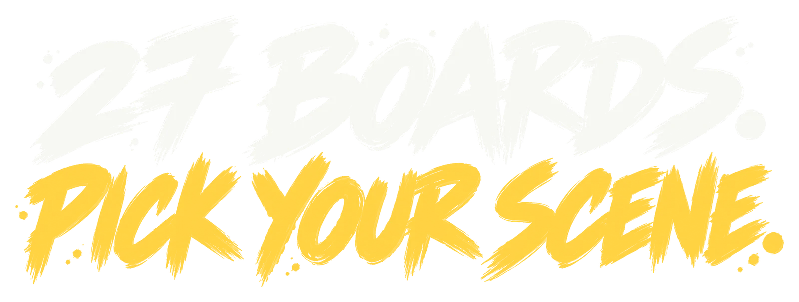 27 boards. Pick your scene.