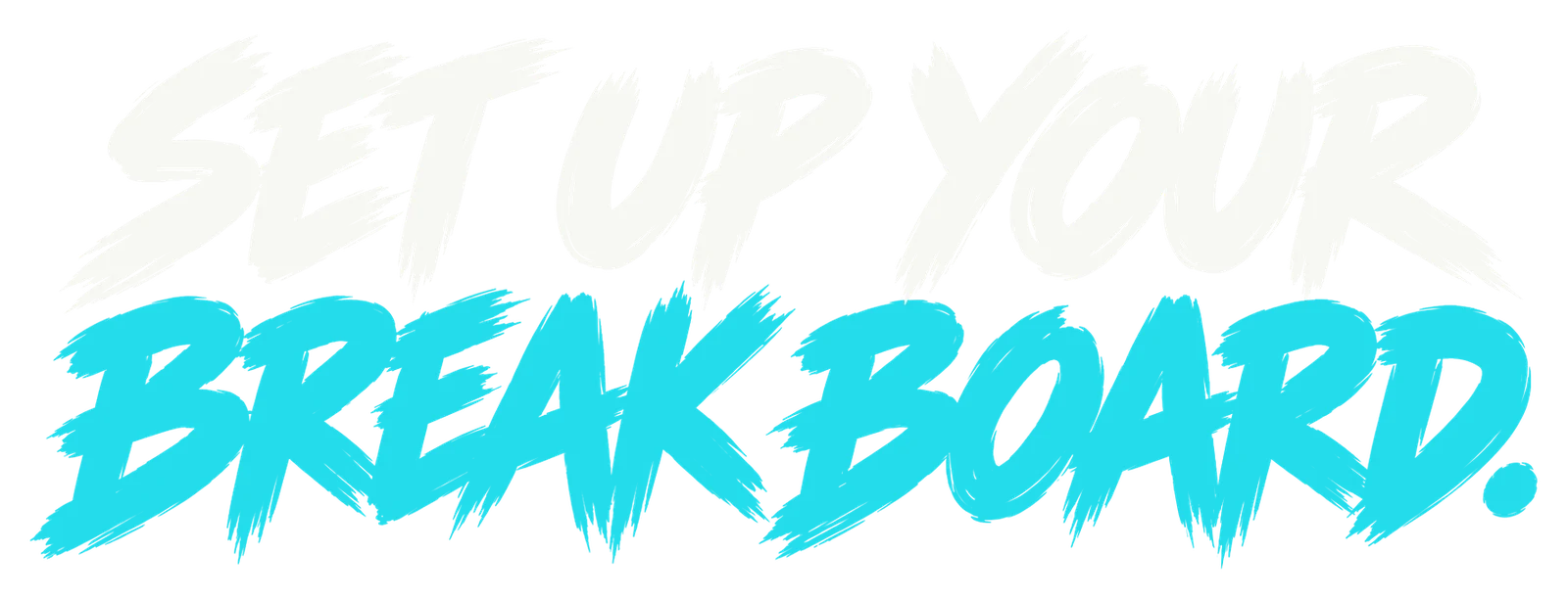 Set up your break board.