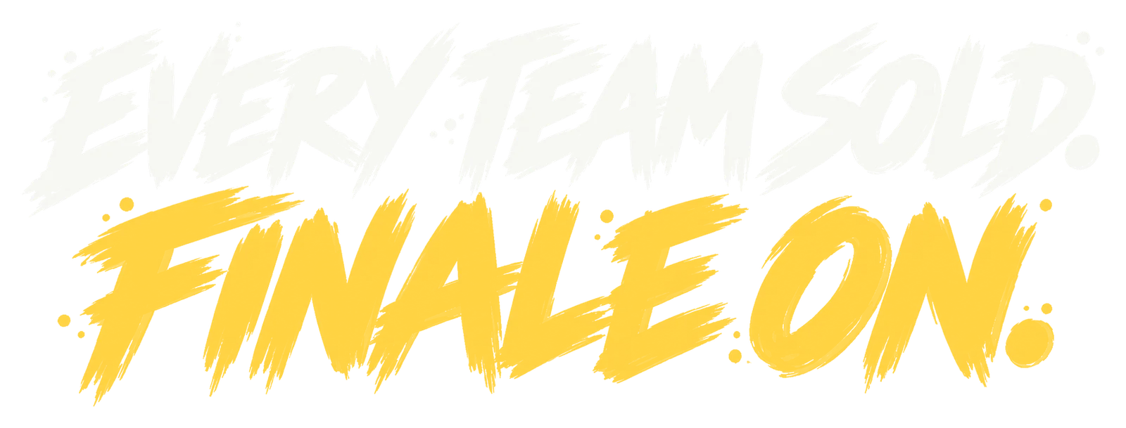Every team sold. Finale on.