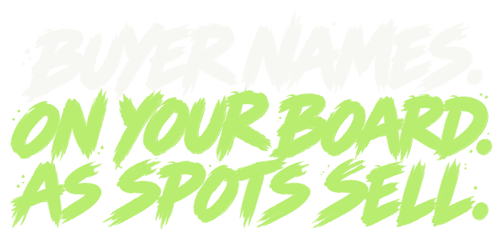 Buyer names.On your board.As spots sell.